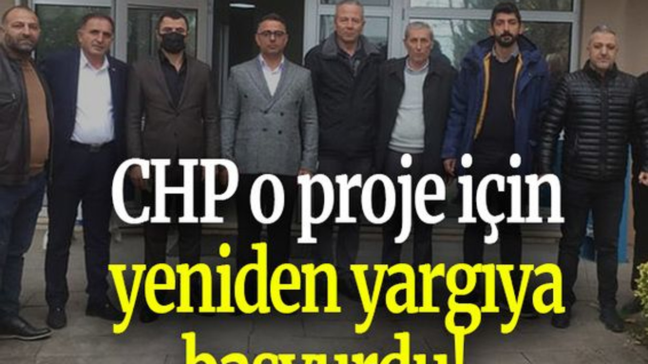 CHP o proje için yeniden yargıya başvurdu!